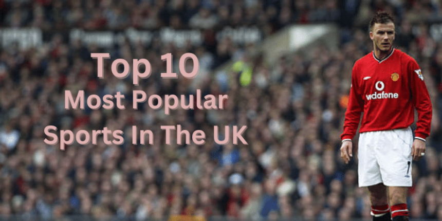 Top 10 Most Popular Sports In The United Kingdom