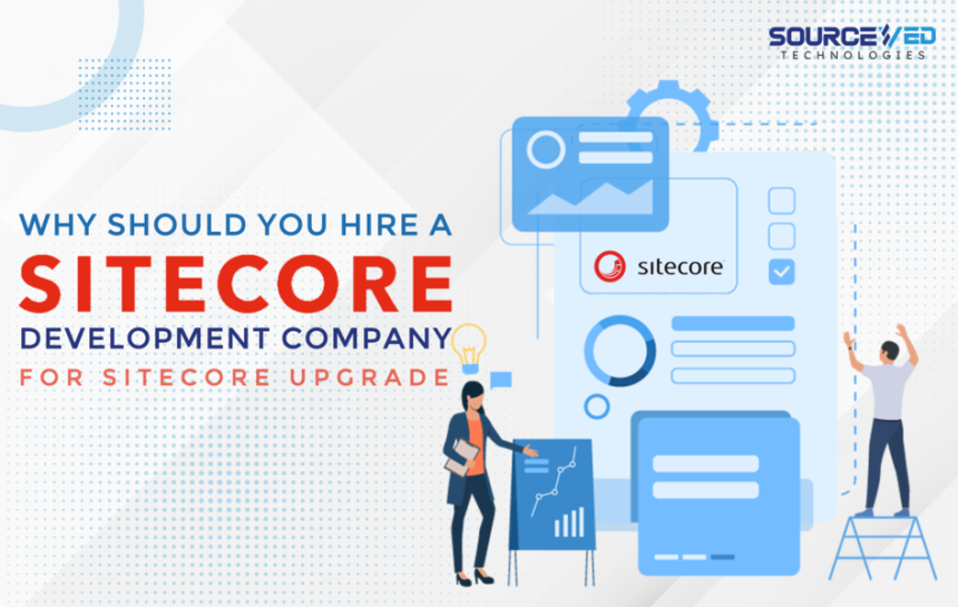 Why Should You Hire a Sitecore Development Company for Sitecore Upgrade?