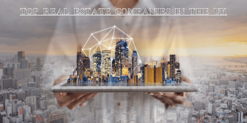 Top Real Estate Companies in the UK: Your Gateway to Prime Properties