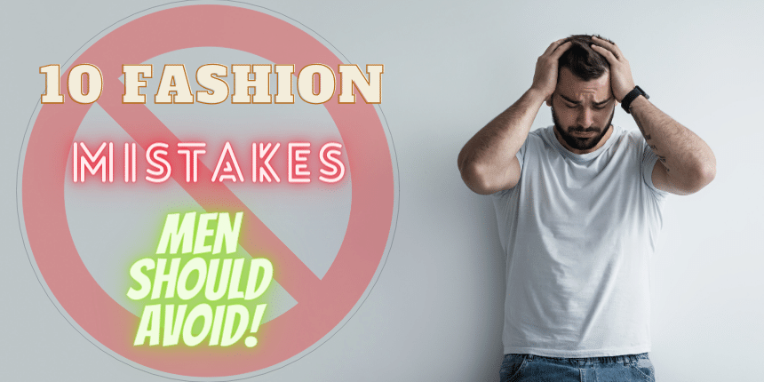 10 Fashion Mistakes Men Can Easily Avoid for a Stylish Wardrobe
